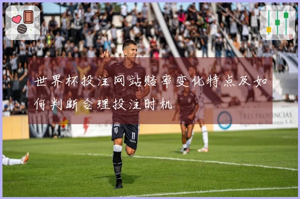 世界杯投注网站赔率变化特点及如何判断合理投注时机