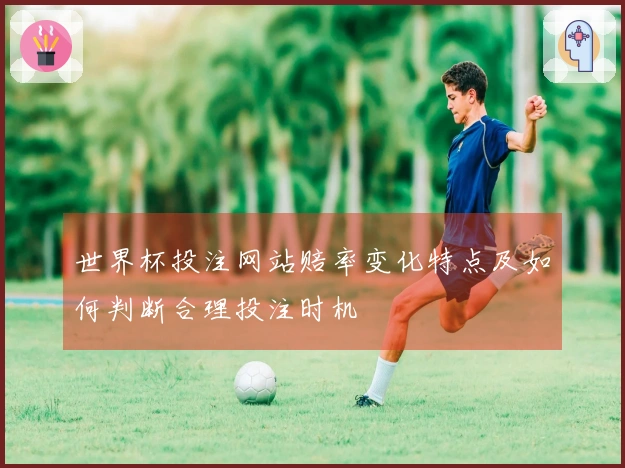 世界杯投注网站赔率变化特点及如何判断合理投注时机