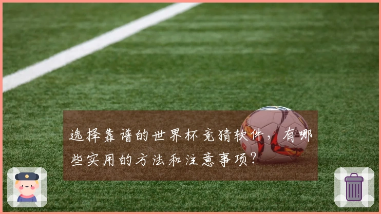 选择靠谱的世界杯竞猜软件，有哪些实用的方法和注意事项？